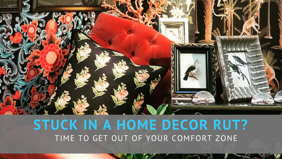 Stuck in a home decor rut? Time to get out of your comfort zone